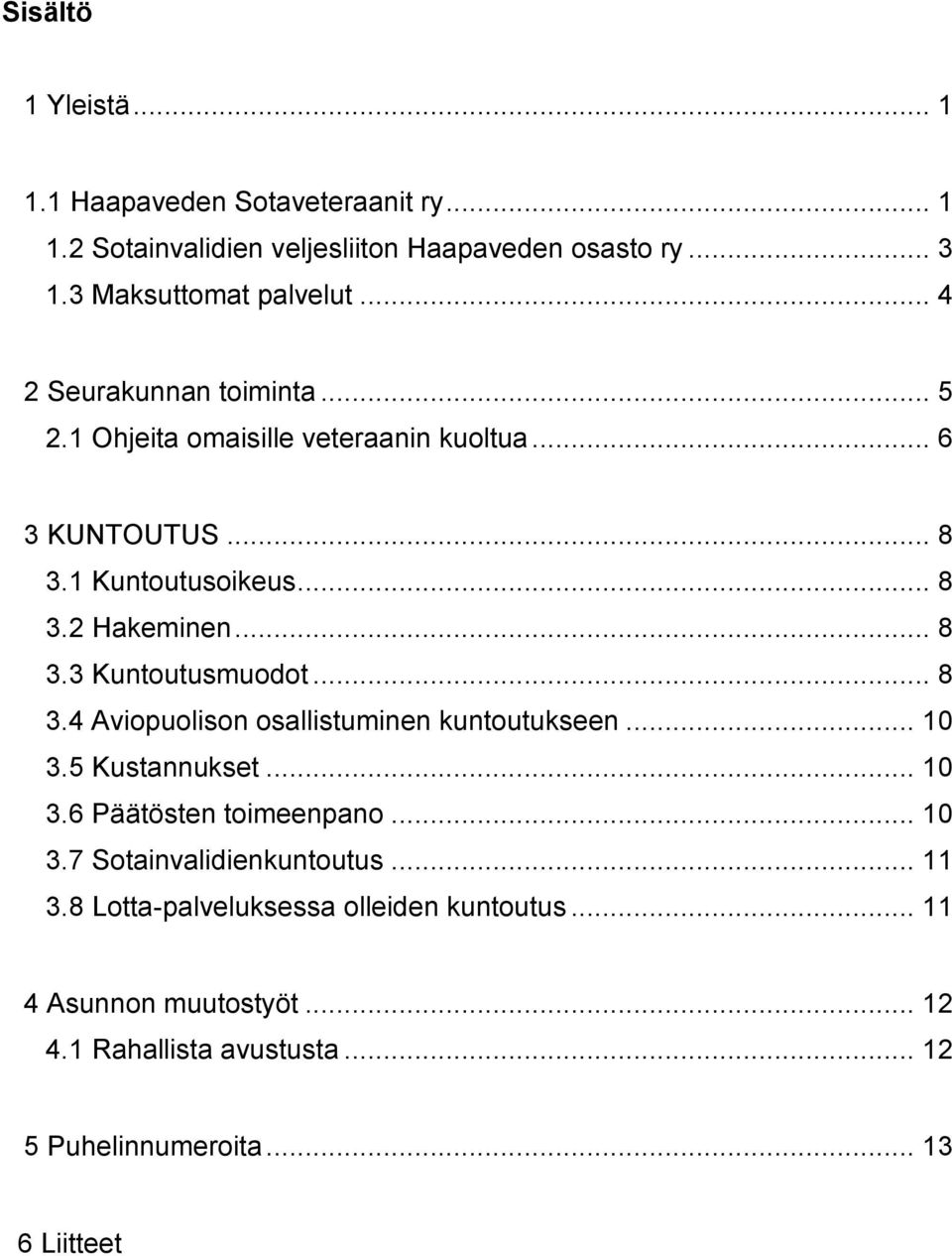 .. 8 3.4 Aviopuolison osallistuminen kuntoutukseen... 10 3.5 Kustannukset... 10 3.6 Päätösten toimeenpano... 10 3.7 Sotainvalidienkuntoutus... 11 3.