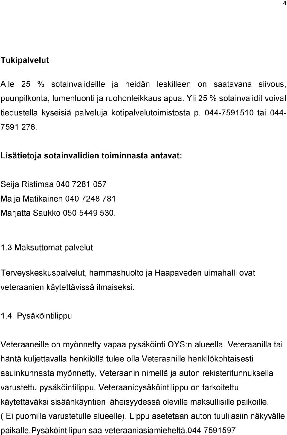 Lisätietoja sotainvalidien toiminnasta antavat: Seija Ristimaa 040 7281 057 Maija Matikainen 040 7248 781 Marjatta Saukko 050 5449 530. 1.