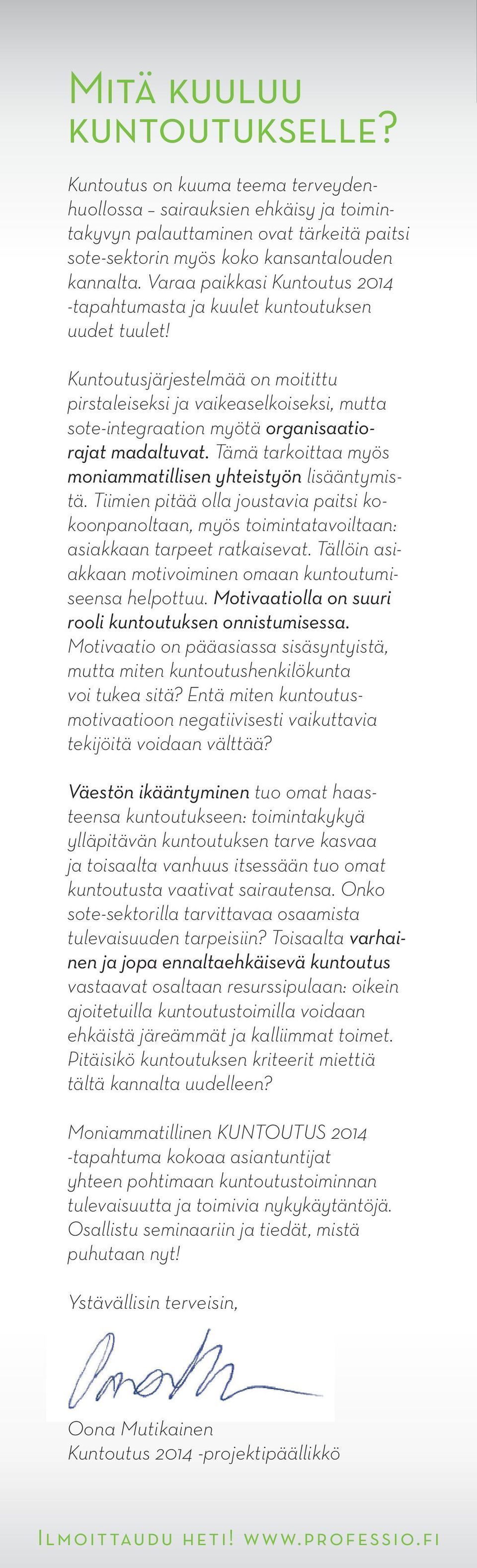 Kuntoutusjärjestelmää on moitittu pirsta leiseksi ja vaikeaselkoiseksi, mutta sote-integraation myötä organisaatiorajat madaltuvat. Tämä tarkoittaa myös moniammatillisen yhteistyön lisääntymistä.