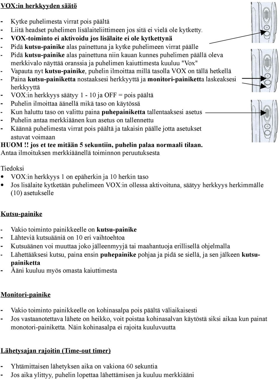 päällä oleva merkkivalo näyttää oranssia ja puhelimen kaiuttimesta kuuluu "Vox" - Vapauta nyt kutsu-painike, puhelin ilmoittaa millä tasolla VOX on tällä hetkellä - Paina kutsu-painiketta nostaaksesi