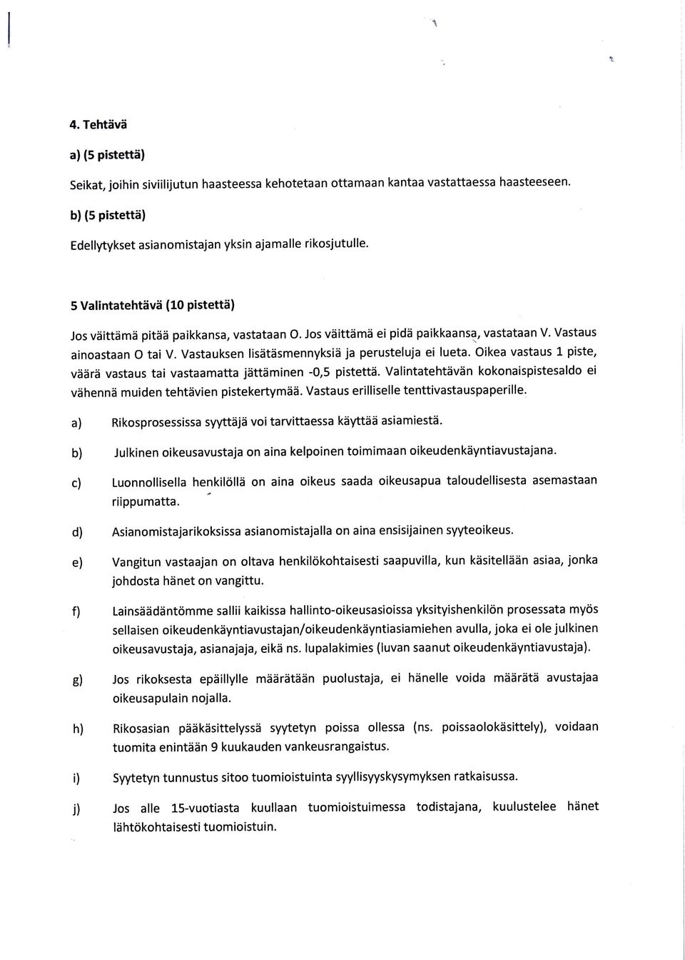 Jos väittämä ei pidä paikkaansa, vastataan V. Vastaus ainoastaan O tai V. Vastauksen lisätäsmennyksiä ja perusteluja ei lueta.