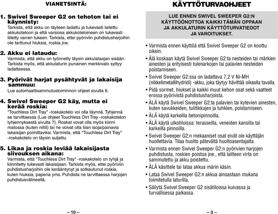 Tarkista, ettei pyöriviin puhdistusharjoihin ole tarttunut hiuksia, roskia jne. 2. Akku ei lataudu: Varmista, että akku on työnnetty täysin akkulataajan sisään.