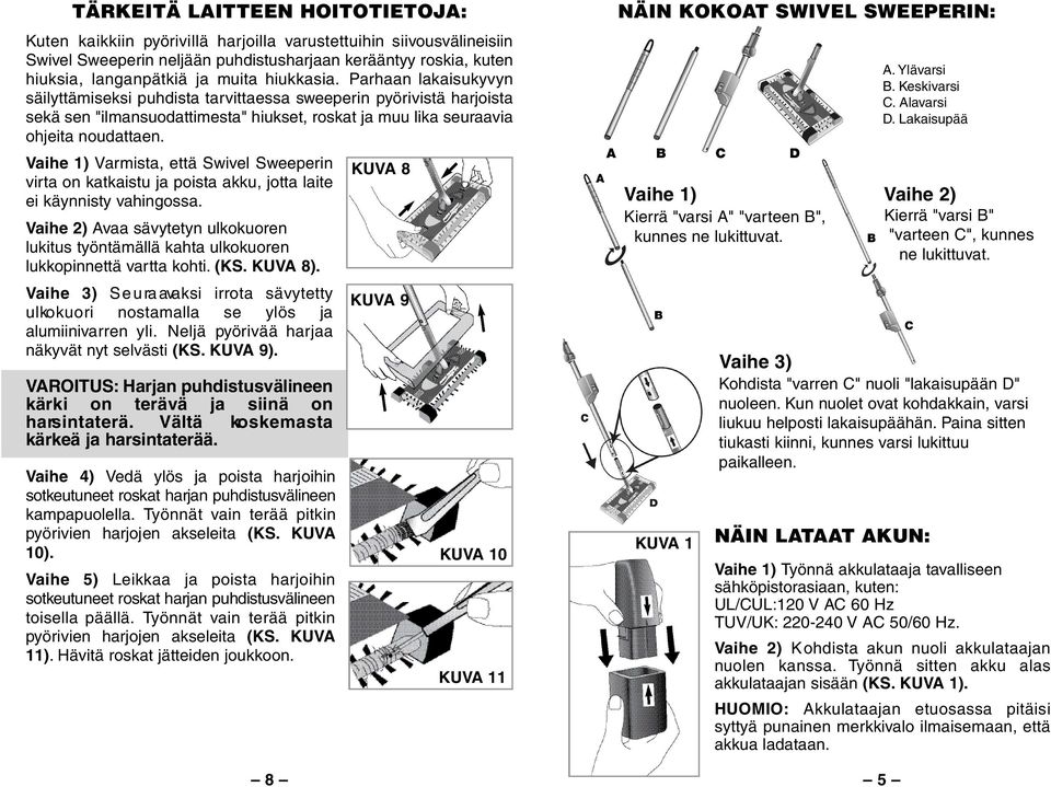 Vaihe 1) Varmista, että Swivel Sweeperin virta on katkaistu ja poista akku, jotta laite ei käynnisty vahingossa.