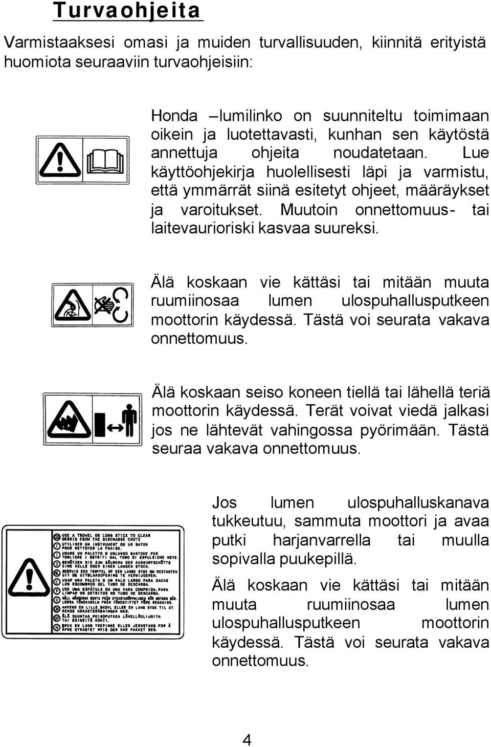 Muutoin onnettomuus- tai laitevaurioriski kasvaa suureksi. Älä koskaan vie kättäsi tai mitään muuta ruumiinosaa lumen ulospuhallusputkeen moottorin käydessä. Tästä voi seurata vakava onnettomuus.