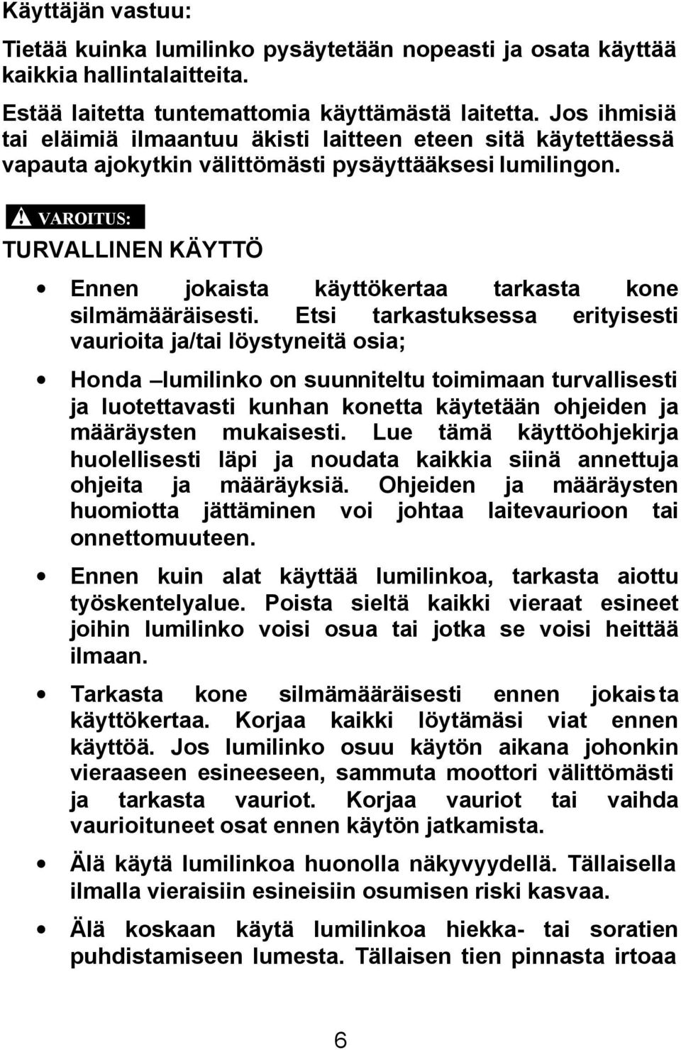 VAROITUS: TURVALLINEN KÄYTTÖ Ennen jokaista käyttökertaa tarkasta kone silmämääräisesti.