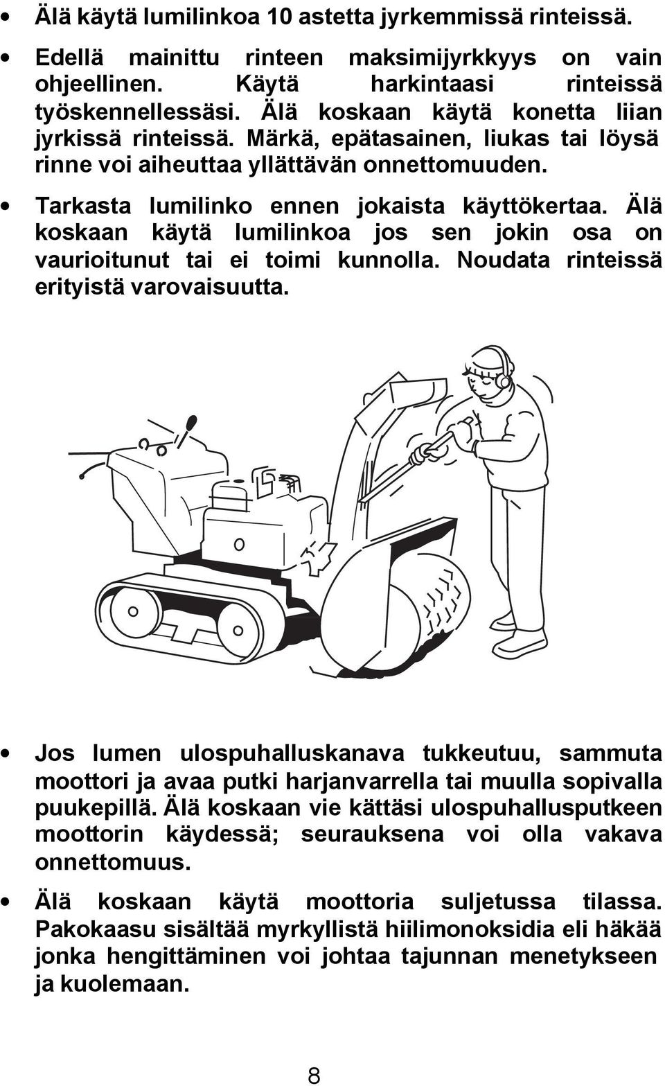 Älä koskaan käytä lumilinkoa jos sen jokin osa on vaurioitunut tai ei toimi kunnolla. Noudata rinteissä erityistä varovaisuutta.