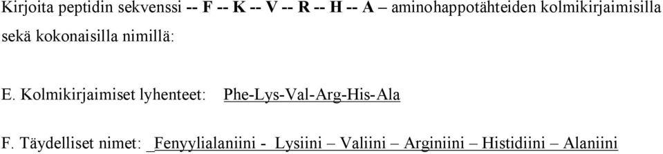 E. Kolmikirjaimiset lyhenteet: Phe-Lys-Val-Arg-His-Ala F.