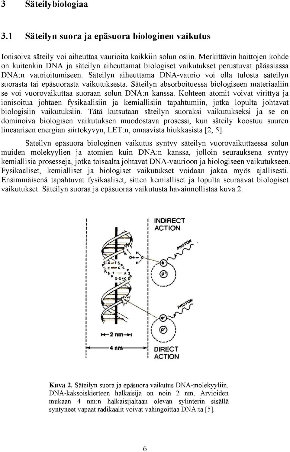 Säteilyn aiheuttama DNA-vaurio voi olla tulosta säteilyn suorasta tai epäsuorasta vaikutuksesta. Säteilyn absorboituessa biologiseen materiaaliin se voi vuorovaikuttaa suoraan solun DNA:n kanssa.