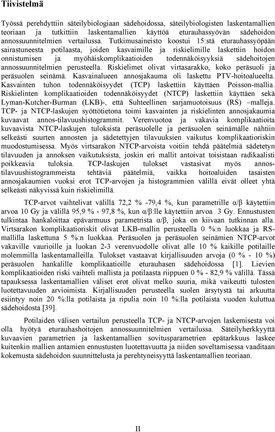 Tutkimusaineisto koostui 15:stä eturauhassyöpään sairastuneesta potilaasta, joiden kasvaimille ja riskielimille laskettiin hoidon onnistumisen ja myöhäiskomplikaatioiden todennäköisyyksiä