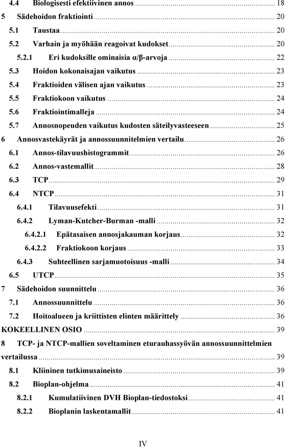 .. 25 6 Annosvastekäyrät ja annossuunnitelmien vertailu... 26 6.1 Annos-tilavuushistogrammit... 26 6.2 Annos-vastemallit... 28 6.3 TCP... 29 6.4 NTCP... 31 6.4.1 Tilavuusefekti... 31 6.4.2 Lyman-Kutcher-Burman -malli.