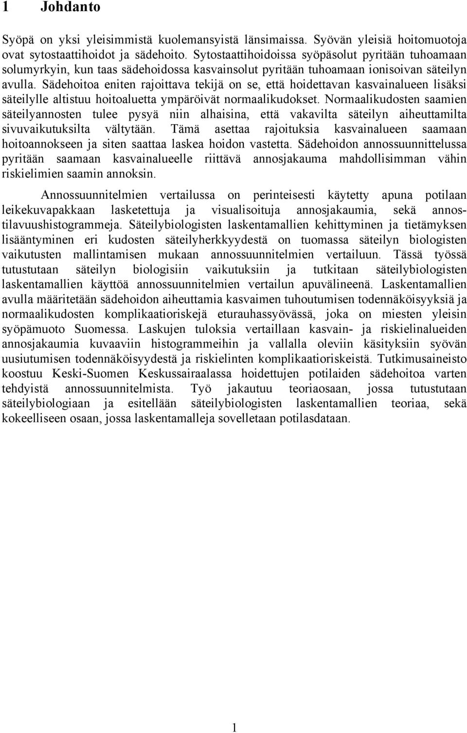 Sädehoitoa eniten rajoittava tekijä on se, että hoidettavan kasvainalueen lisäksi säteilylle altistuu hoitoaluetta ympäröivät normaalikudokset.