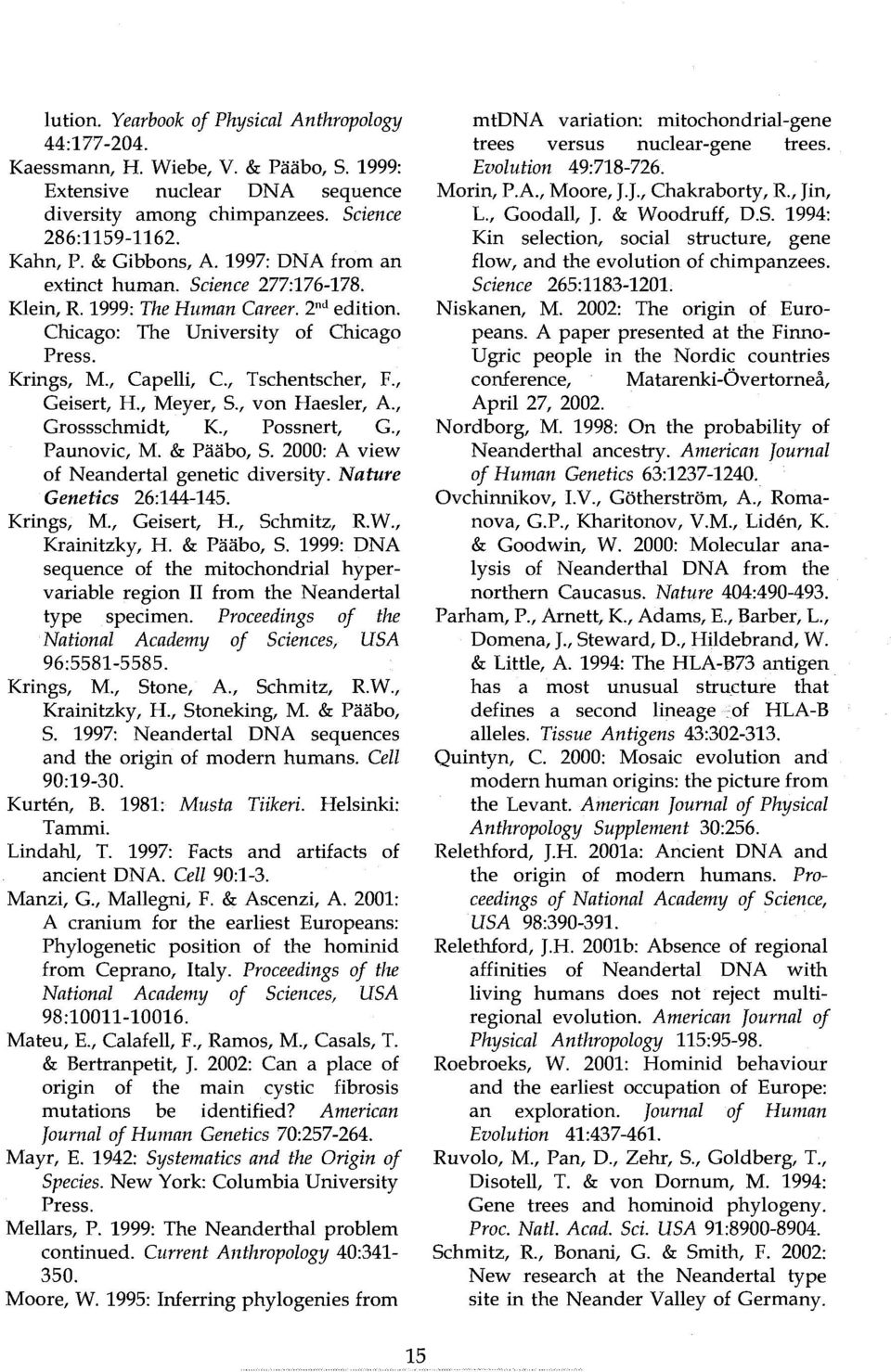 , Geisert, H., Meyer, S., von Haesler, A., Grossschmidt, K, Possnert, G., Paunovic, M. & Pääbo, S. 2000: A view of Neandertal genetic diversity. Nature Genetics 26:144-145. Krings, M.