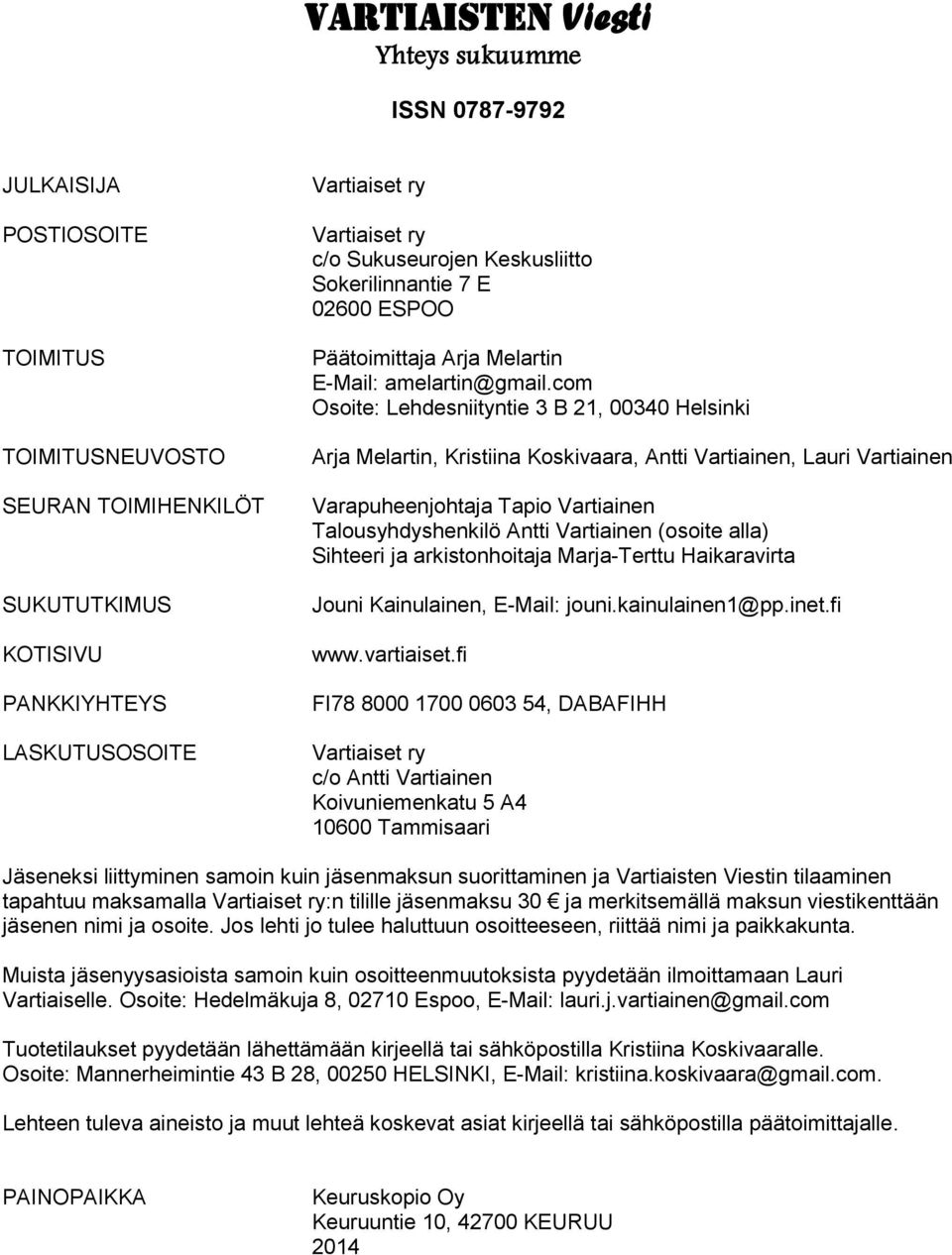 com Osoite: Lehdesniityntie 3 B 21, 00340 Helsinki Arja Melartin, Kristiina Koskivaara, Antti Vartiainen, Lauri Vartiainen Varapuheenjohtaja Tapio Vartiainen Talousyhdyshenkilö Antti Vartiainen