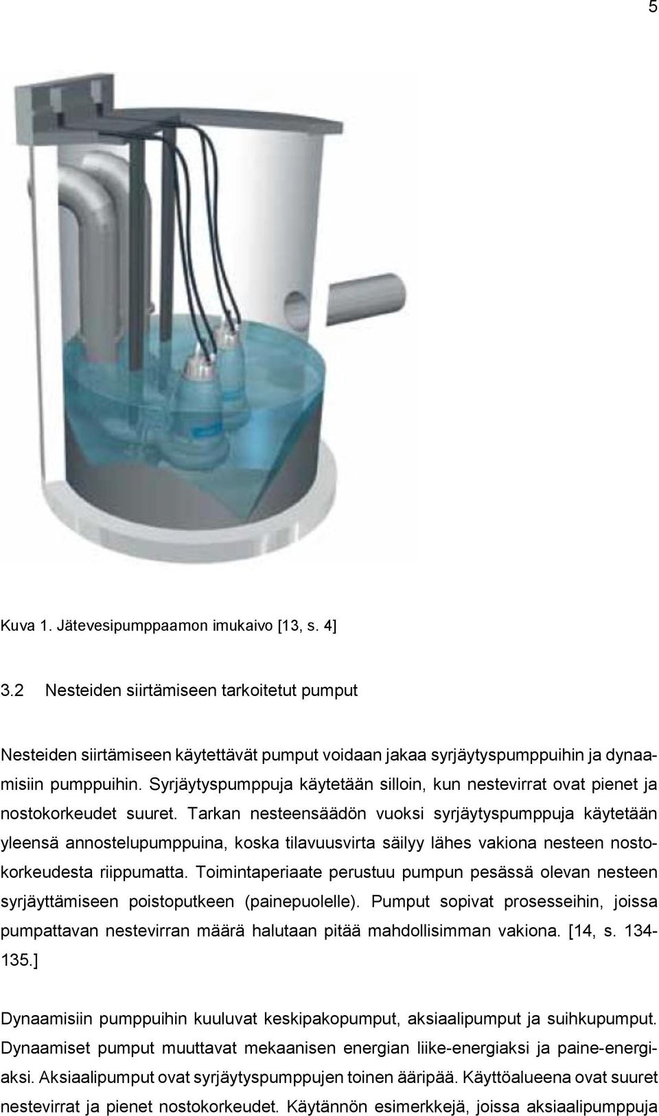 Tarkan nesteensäädön vuoksi syrjäytyspumppuja käytetään yleensä annostelupumppuina, koska tilavuusvirta säilyy lähes vakiona nesteen nostokorkeudesta riippumatta.