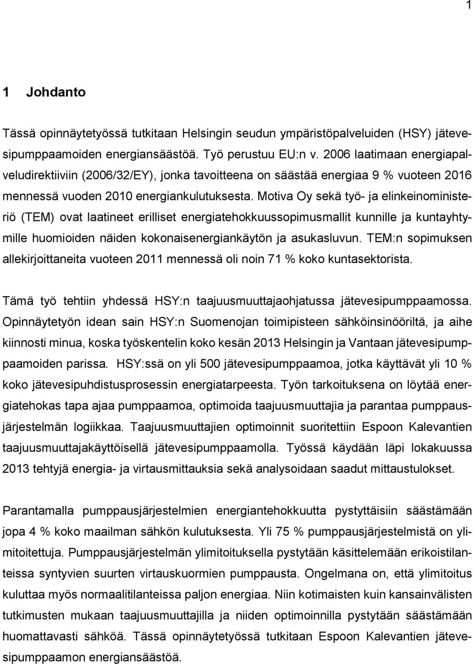 Motiva Oy sekä työ- ja elinkeinoministeriö (TEM) ovat laatineet erilliset energiatehokkuussopimusmallit kunnille ja kuntayhtymille huomioiden näiden kokonaisenergiankäytön ja asukasluvun.