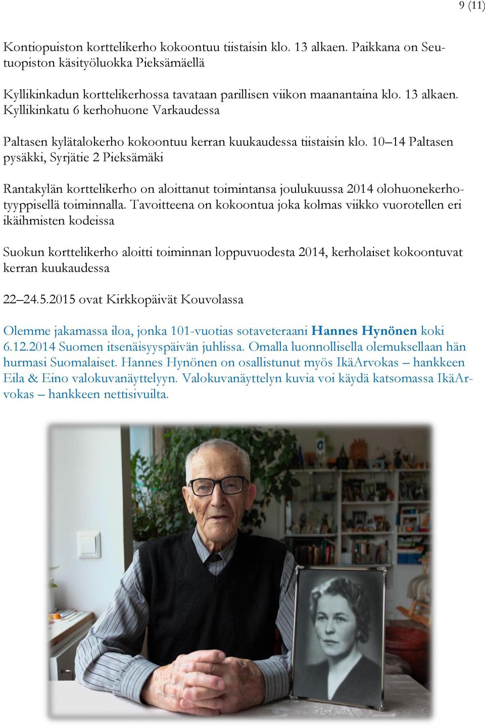 10 14 Paltasen pysäkki, Syrjätie 2 Pieksämäki Rantakylän korttelikerho on aloittanut toimintansa joulukuussa 2014 olohuonekerhotyyppisellä toiminnalla.