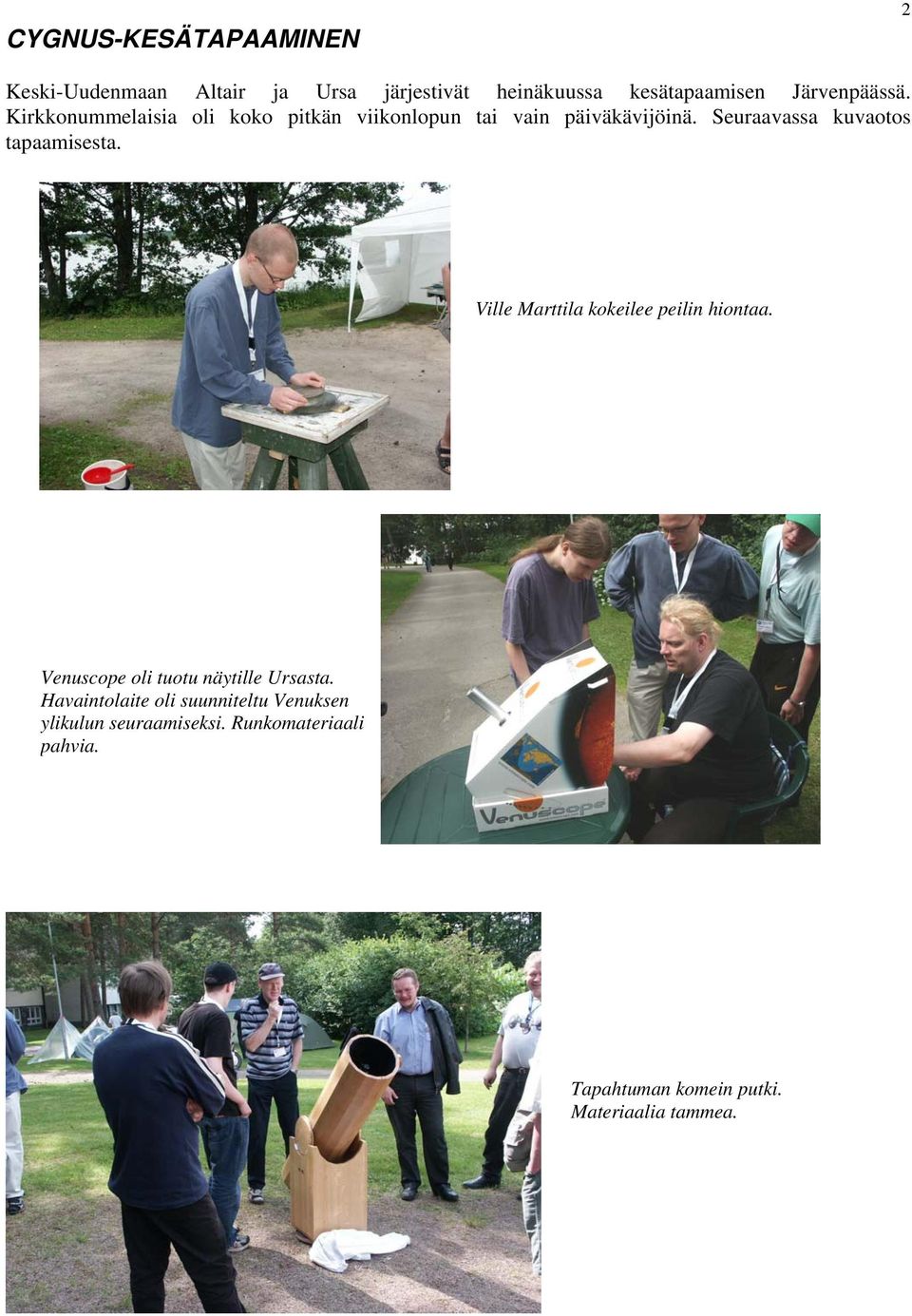 Seuraavassa kuvaotos tapaamisesta. Ville Marttila kokeilee peilin hiontaa.