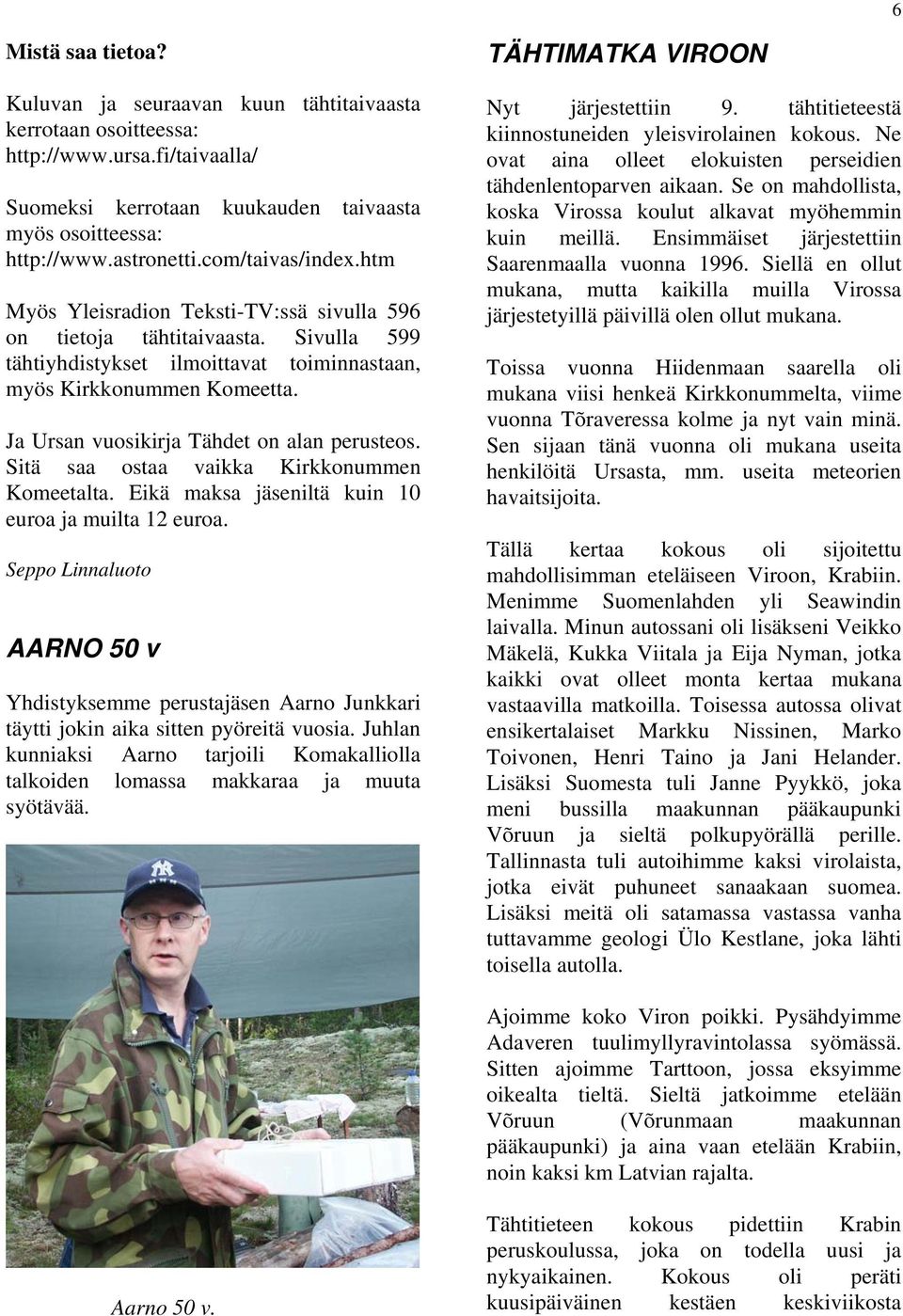 Ja Ursan vuosikirja Tähdet on alan perusteos. Sitä saa ostaa vaikka Kirkkonummen Komeetalta. Eikä maksa jäseniltä kuin 10 euroa ja muilta 12 euroa.