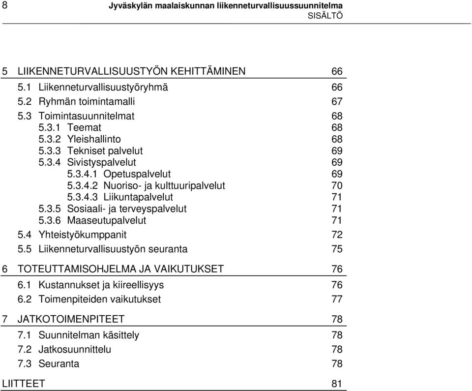 3.4.3 Liikuntapalvelut 71 5.3.5 Sosiaali- ja terveyspalvelut 71 5.3.6 Maaseutupalvelut 71 5.4 Yhteistyökumppanit 72 5.