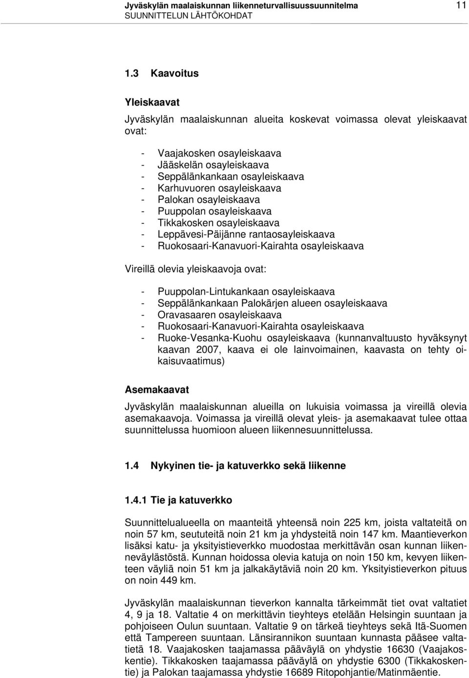 osayleiskaava - Palokan osayleiskaava - Puuppolan osayleiskaava - Tikkakosken osayleiskaava - Leppävesi-Päijänne rantaosayleiskaava - Ruokosaari-Kanavuori-Kairahta osayleiskaava Vireillä olevia