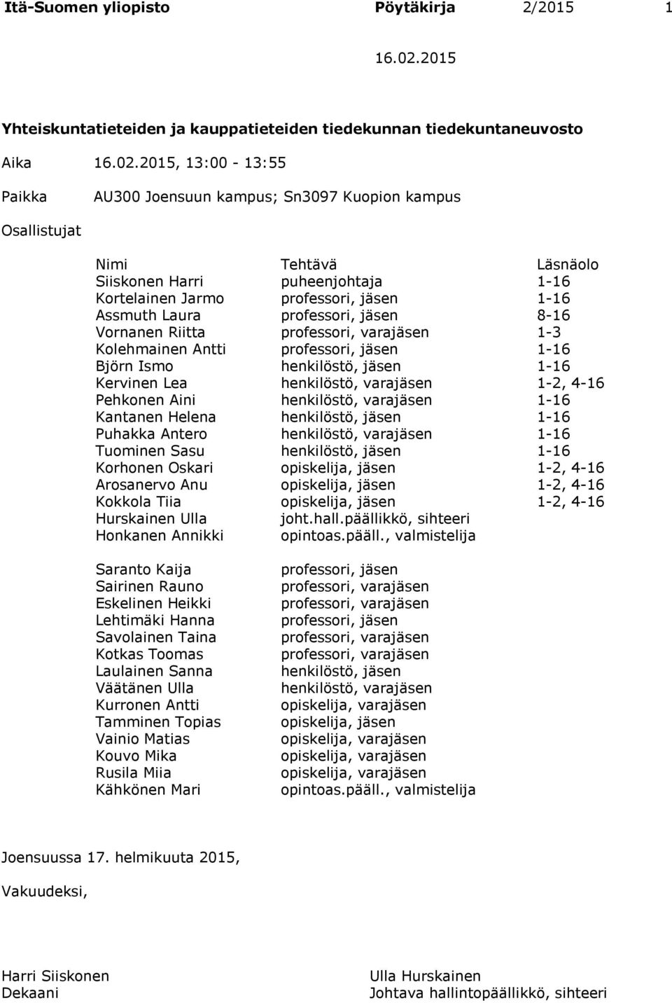 2015, 13:00-13:55 Paikka AU300 Joensuun kampus; Sn3097 Kuopion kampus Osallistujat Nimi Tehtävä Läsnäolo Siiskonen Harri puheenjohtaja 1-16 Kortelainen Jarmo professori, jäsen 1-16 Assmuth Laura