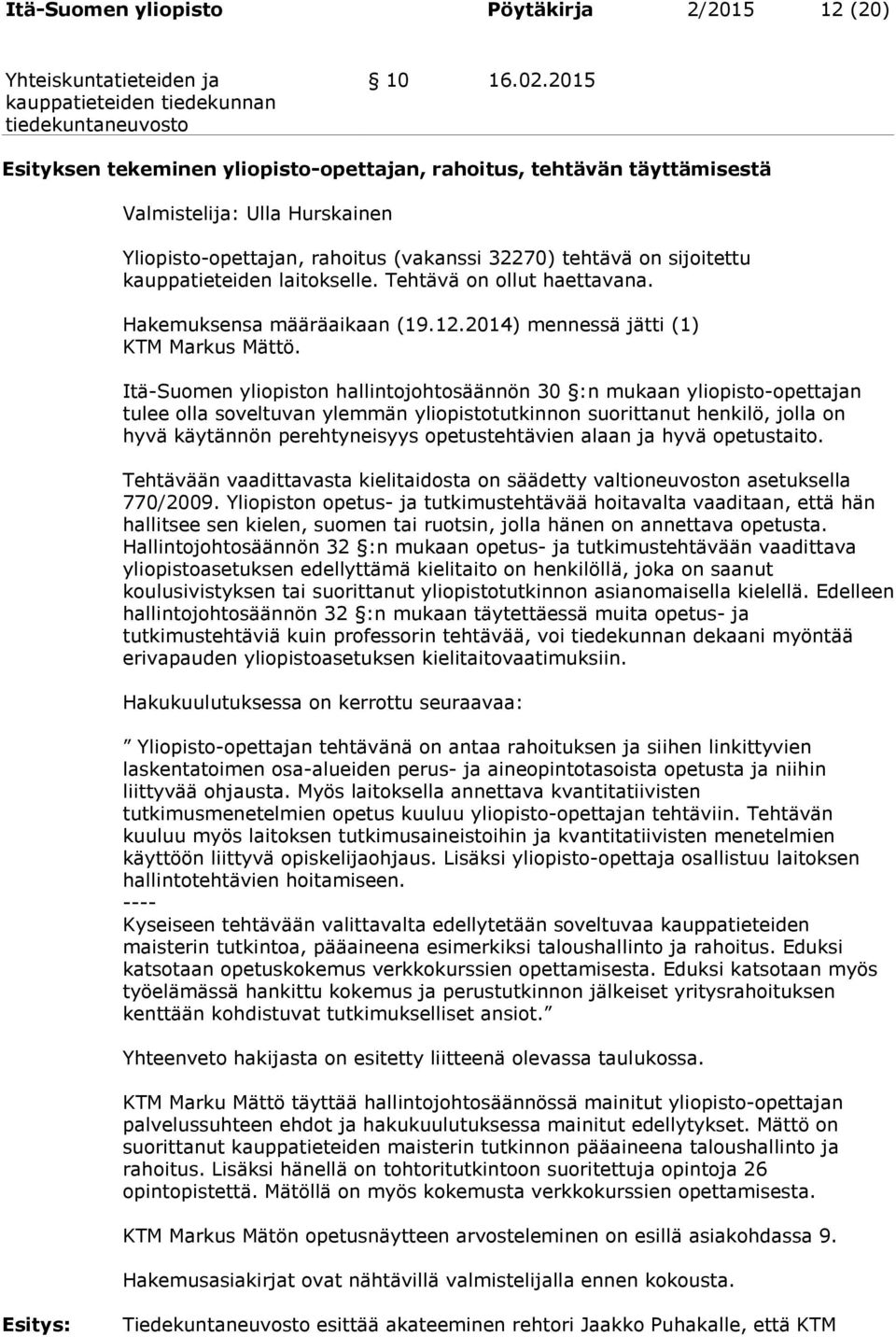 laitokselle. Tehtävä on ollut haettavana. Hakemuksensa määräaikaan (19.12.2014) mennessä jätti (1) KTM Markus Mättö.