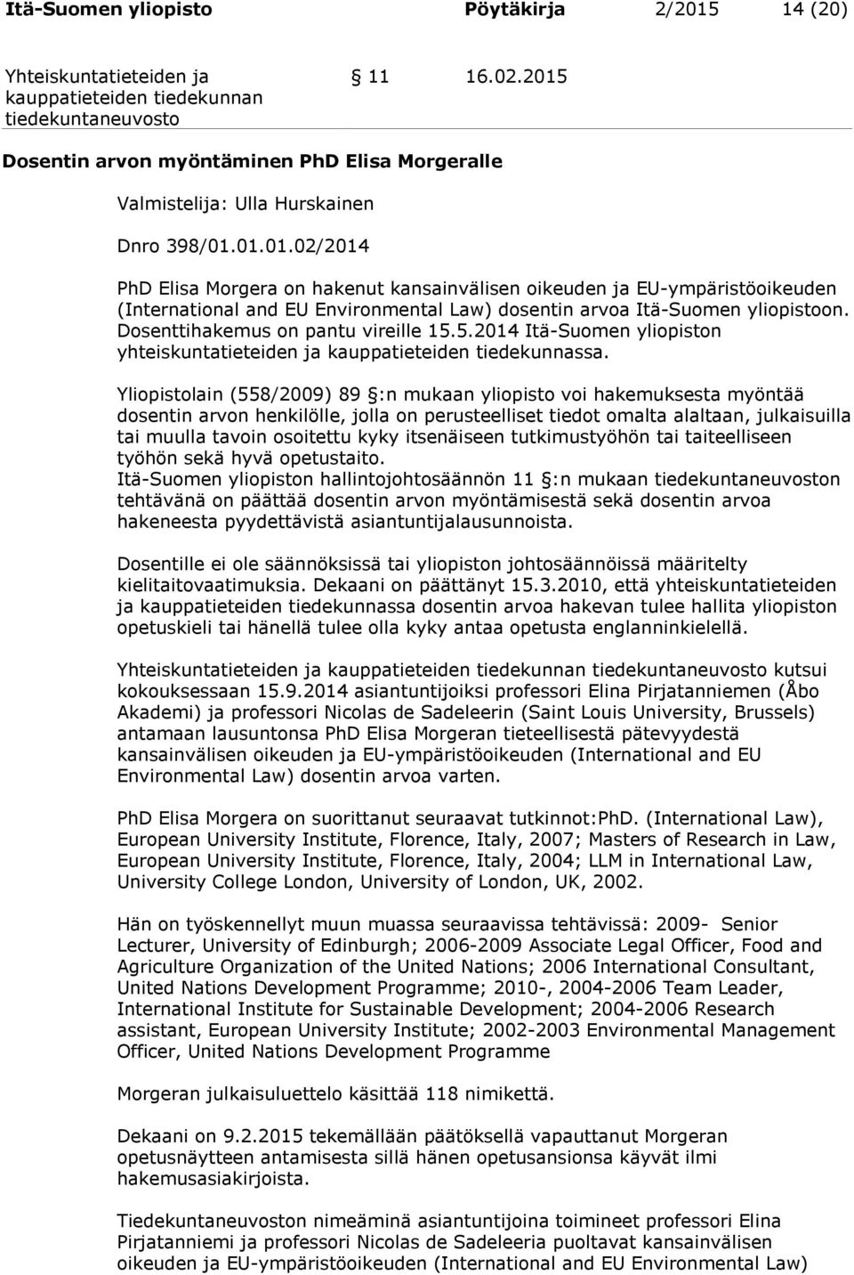 Dosenttihakemus on pantu vireille 15.5.2014 Itä-Suomen yliopiston yhteiskuntatieteiden ja kauppatieteiden tiedekunnassa.