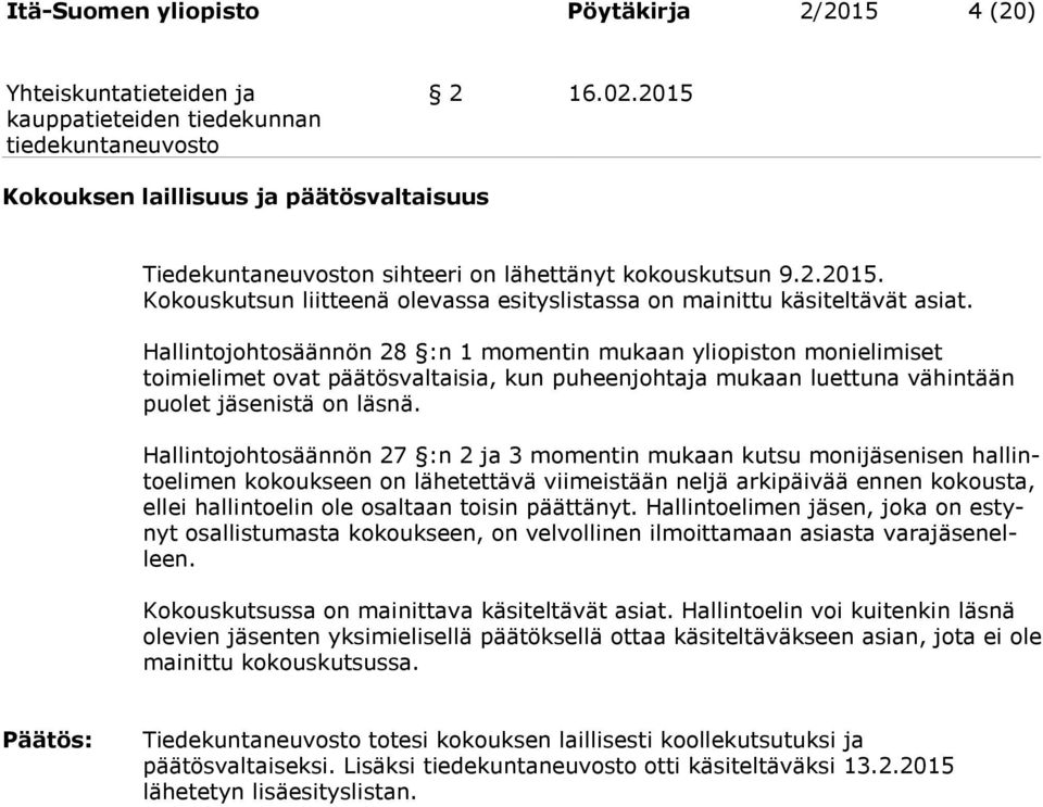 Hallintojohtosäännön 27 :n 2 ja 3 momentin mukaan kutsu monijäsenisen hallintoelimen kokoukseen on lähetettävä viimeistään neljä arkipäivää ennen kokousta, ellei hallintoelin ole osaltaan toisin