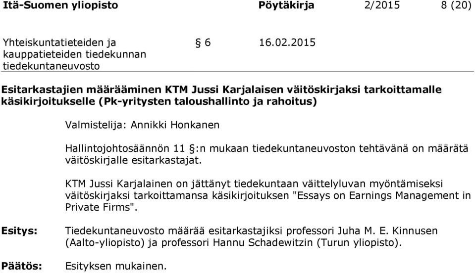 Valmistelija: Annikki Honkanen Hallintojohtosäännön 11 :n mukaan n tehtävänä on määrätä väitöskirjalle esitarkastajat.