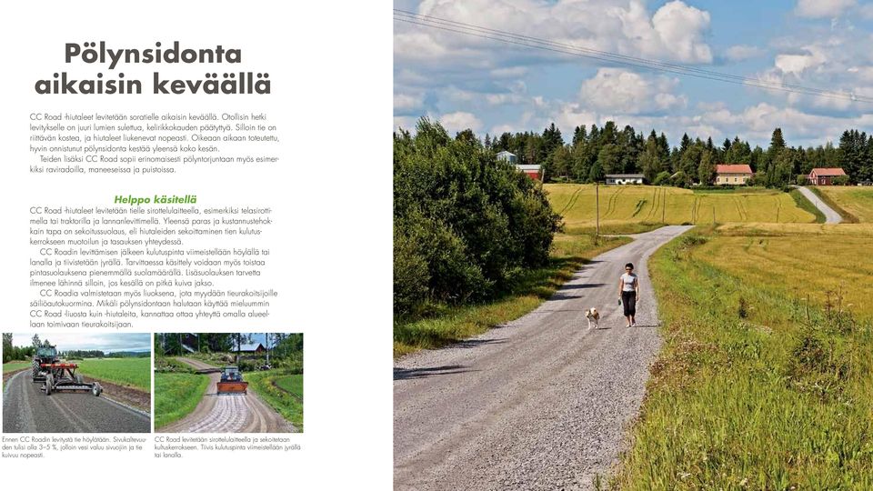 Teiden lisäksi CC Road sopii erinomaisesti pölyntorjuntaan myös esimerkiksi raviradoilla, maneeseissa ja puistoissa.