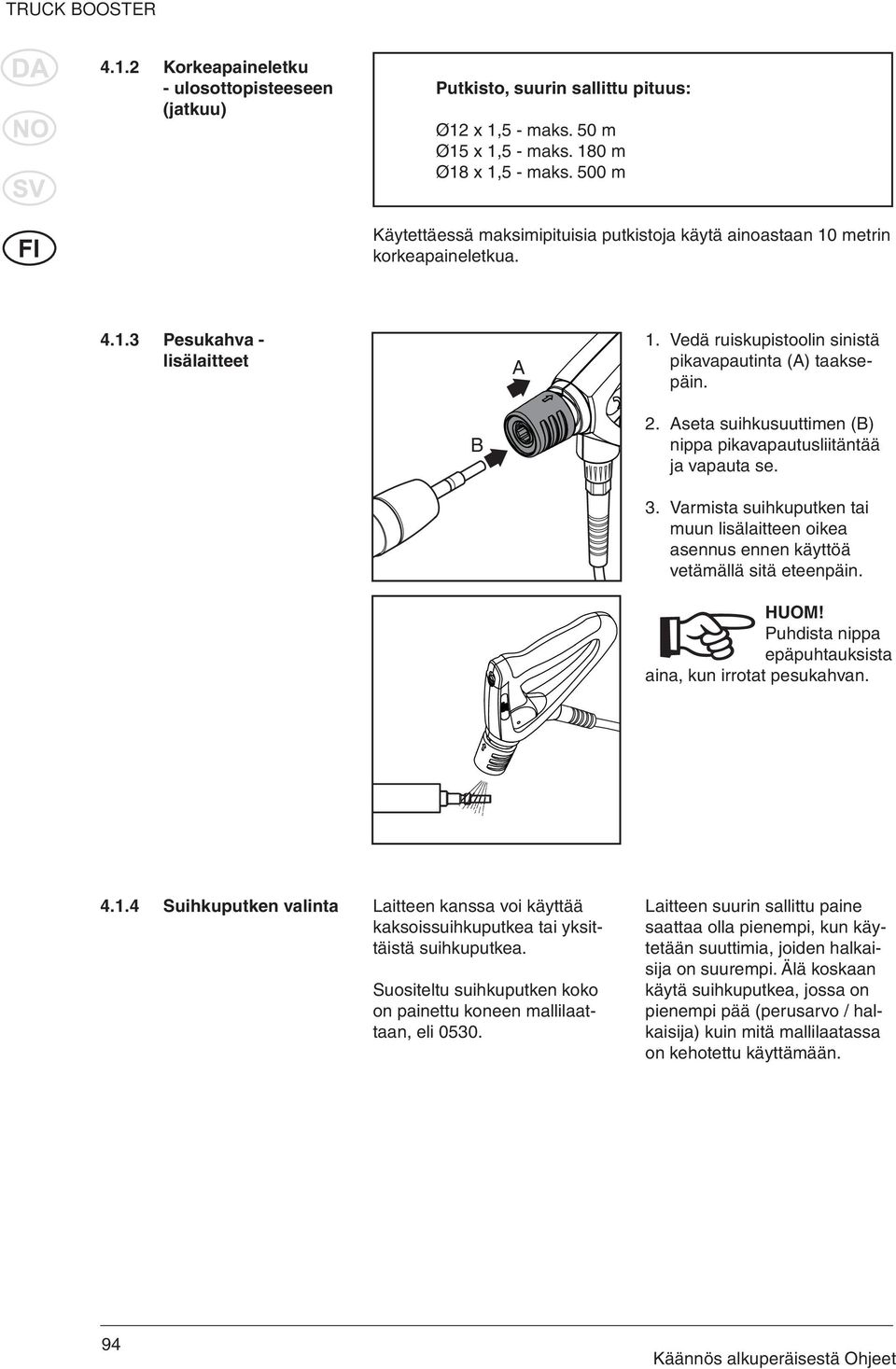Aseta suihkusuuttimen (B) nippa pikavapautusliitäntää ja vapauta se. 3. Varmista suihkuputken tai muun lisälaitteen oikea asennus ennen käyttöä vetämällä sitä eteenpäin. HUOM!