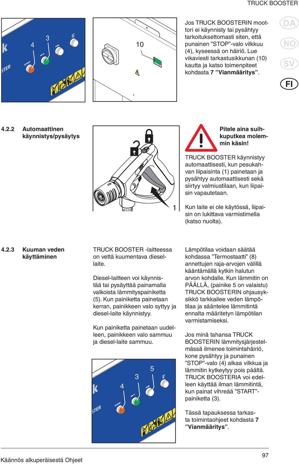 2 Automaattinen käynnistys/pysäytys Pitele aina suihkuputkea molemmin käsin!