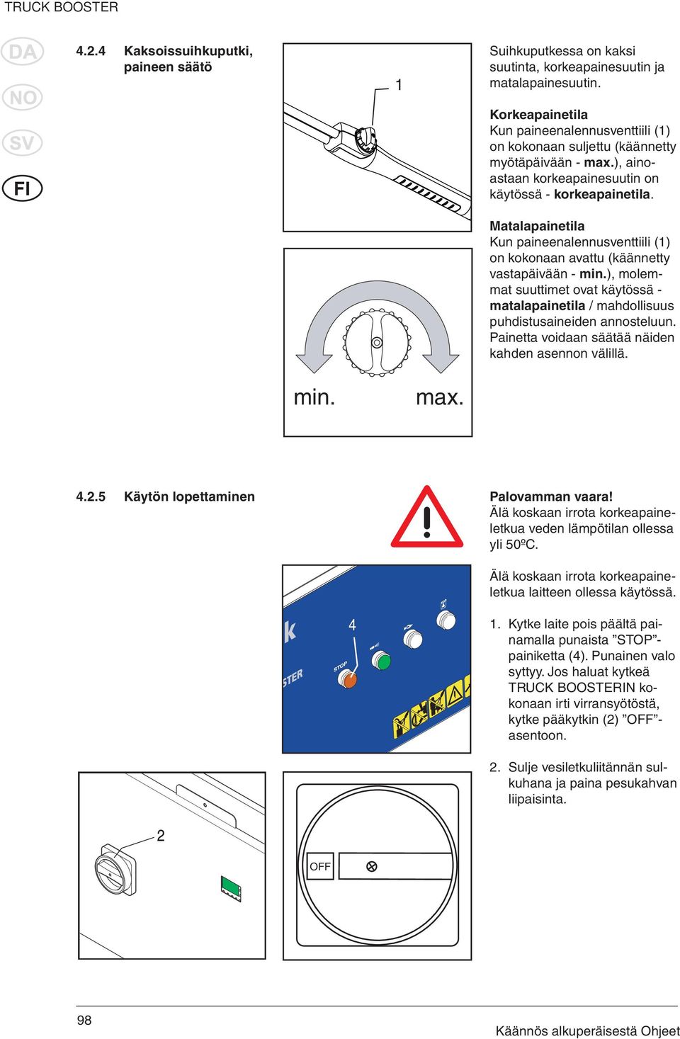 Matalapainetila Kun paineenalennusventtiili (1) on kokonaan avattu (käännetty vastapäivään - min.), molemmat suuttimet ovat käytössä - matalapainetila / mahdollisuus puhdistusaineiden annosteluun.