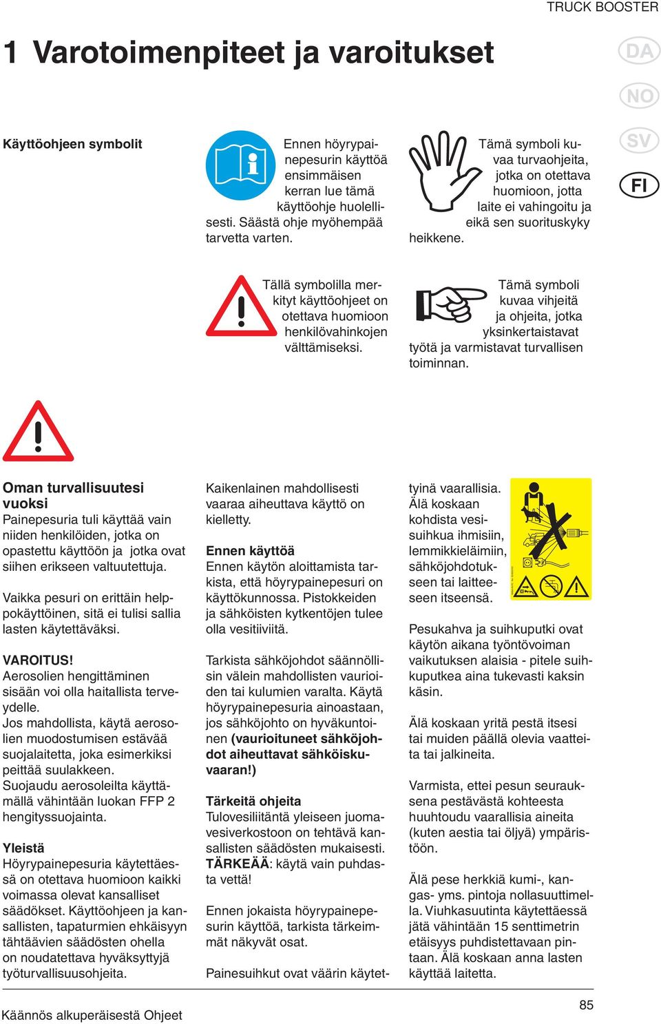 Tällä symbolilla merkityt käyttöohjeet on otettava huomioon henkilövahinkojen välttämiseksi. Tämä symboli kuvaa vihjeitä ja ohjeita, jotka yksinkertaistavat työtä ja varmistavat turvallisen toiminnan.