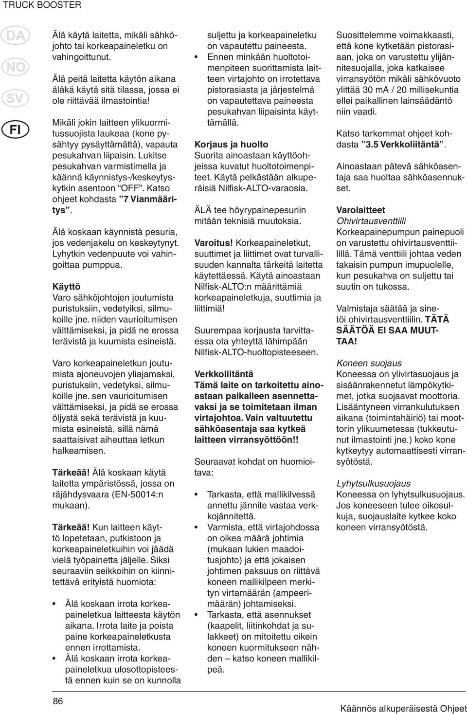 Katso ohjeet kohdasta 7 Vianmääritys. Älä koskaan käynnistä pesuria, jos vedenjakelu on keskeytynyt. Lyhytkin vedenpuute voi vahingoittaa pumppua.