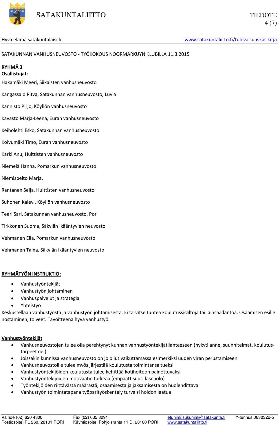 vanhusneuvosto Keiholehti Esko, Satakunnan vanhusneuvosto Koivumäki Timo, Euran vanhusneuvosto Kärki Anu, Huittisten vanhusneuvosto Niemelä Hanna, Pomarkun vanhusneuvosto Niemispelto Marja, Rantanen