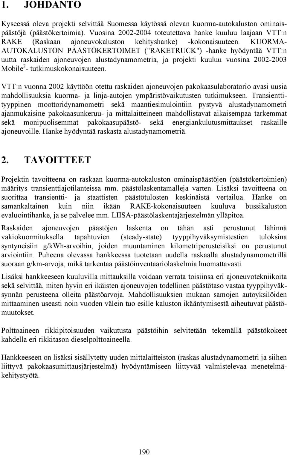 KUORMA- AUTOKALUSTON PÄÄSTÖKERTOIMET ("RAKETRUCK") -hanke hyödyntää VTT:n uutta raskaiden ajoneuvojen alustadynamometria, ja projekti kuuluu vuosina 2002-2003 Mobile 2 - tutkimuskokonaisuuteen.