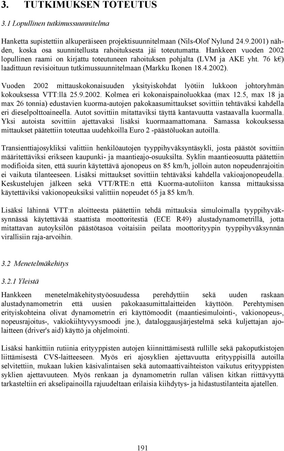 76 k ) laadittuun revisioituun tutkimussuunnitelmaan (Markku Ikonen 18.4.2002). Vuoden 2002 mittauskokonaisuuden yksityiskohdat lyötiin lukkoon johtoryhmän kokouksessa VTT:llä 25.9.2002. Kolmea eri kokonaispainoluokkaa (max 12.