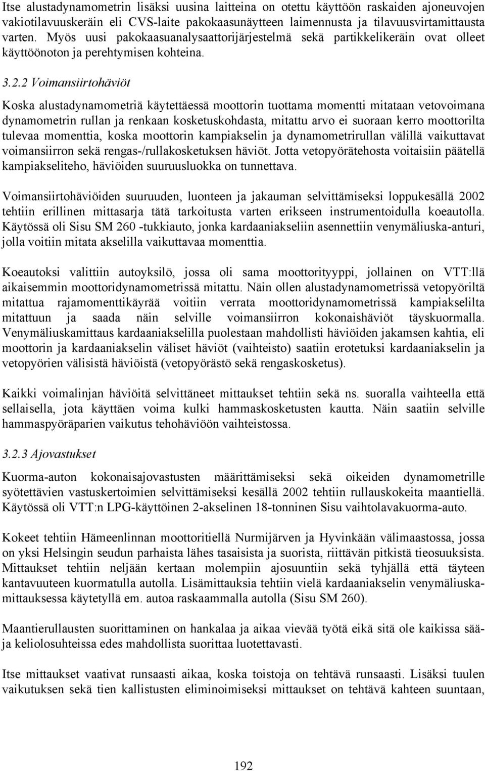 2 Voimansiirtohäviöt Koska alustadynamometriä käytettäessä moottorin tuottama momentti mitataan vetovoimana dynamometrin rullan ja renkaan kosketuskohdasta, mitattu arvo ei suoraan kerro moottorilta