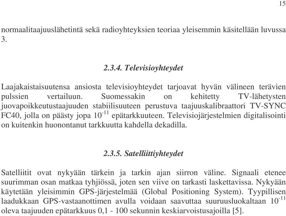 Suomessakin on kehitetty TV-lähetysten juovapoikkeutustaajuuden stabiilisuuteen perustuva taajuuskalibraattori TV-SYNC FC40, jolla on päästy jopa 10-11 epätarkkuuteen.