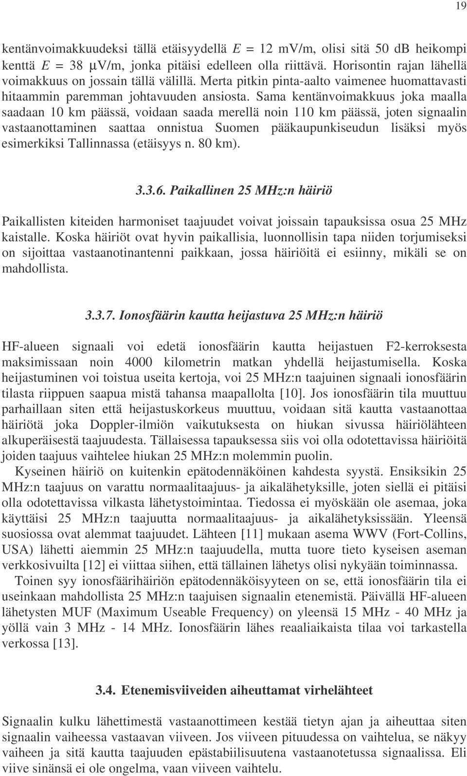 Sama kentänvoimakkuus joka maalla saadaan 10 km päässä, voidaan saada merellä noin 110 km päässä, joten signaalin vastaanottaminen saattaa onnistua Suomen pääkaupunkiseudun lisäksi myös esimerkiksi