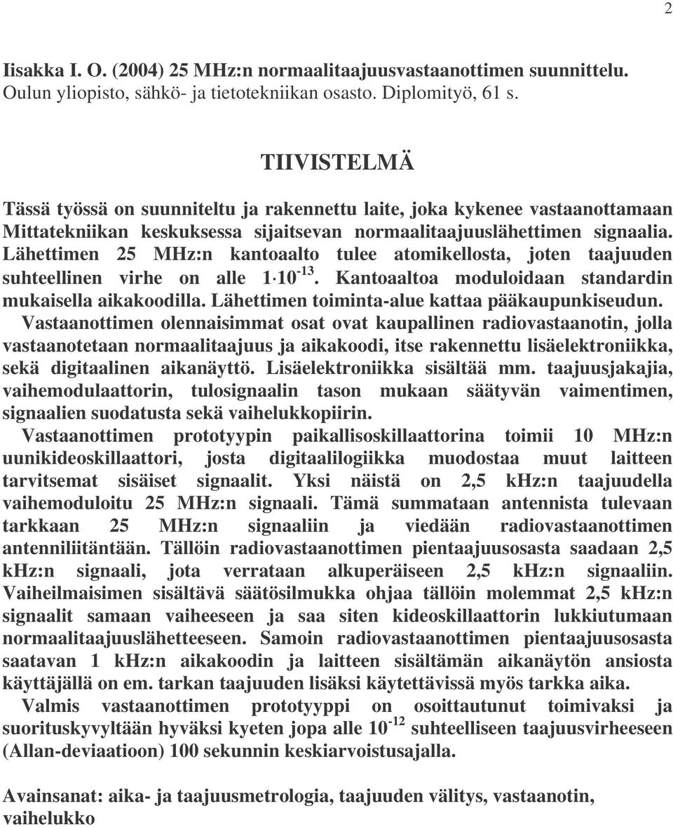 Lähettimen 25 MHz:n kantoaalto tulee atomikellosta, joten taajuuden suhteellinen virhe on alle 1 10-13. Kantoaaltoa moduloidaan standardin mukaisella aikakoodilla.