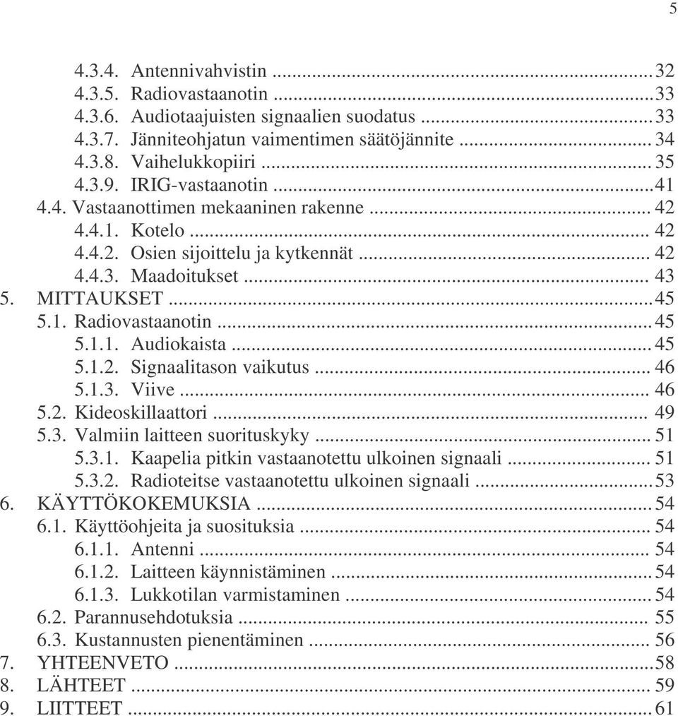 .. 45 5.1.1. Audiokaista... 45 5.1.2. Signaalitason vaikutus... 46 5.1.3. Viive... 46 5.2. Kideoskillaattori... 49 5.3. Valmiin laitteen suorituskyky... 51 5.3.1. Kaapelia pitkin vastaanotettu ulkoinen signaali.