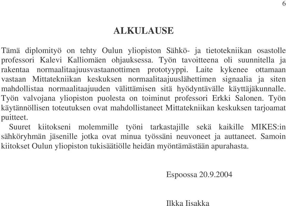 Laite kykenee ottamaan vastaan Mittatekniikan keskuksen normaalitaajuuslähettimen signaalia ja siten mahdollistaa normaalitaajuuden välittämisen sitä hyödyntävälle käyttäjäkunnalle.
