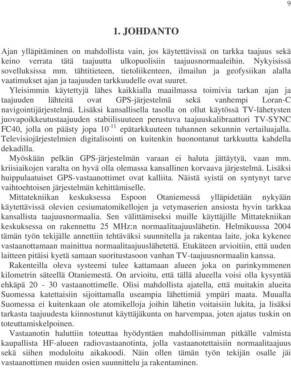 Yleisimmin käytettyjä lähes kaikkialla maailmassa toimivia tarkan ajan ja taajuuden lähteitä ovat GPS-järjestelmä sekä vanhempi Loran-C navigointijärjestelmä.