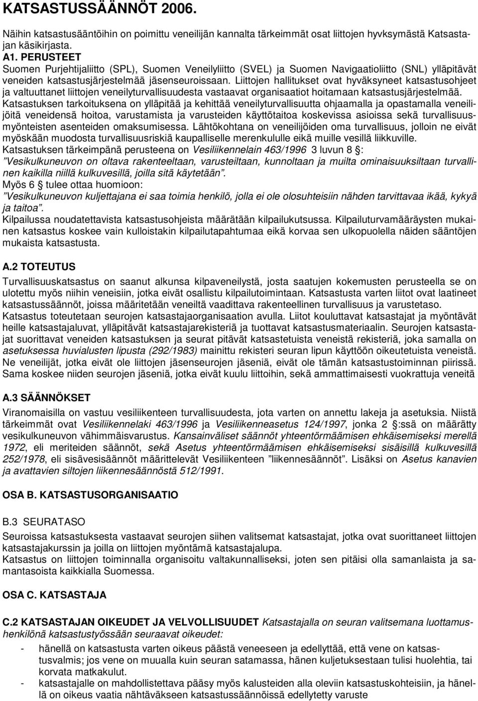Liittojen hallitukset ovat hyväksyneet katsastusohjeet ja valtuuttanet liittojen veneilyturvallisuudesta vastaavat organisaatiot hoitamaan katsastusjärjestelmää.
