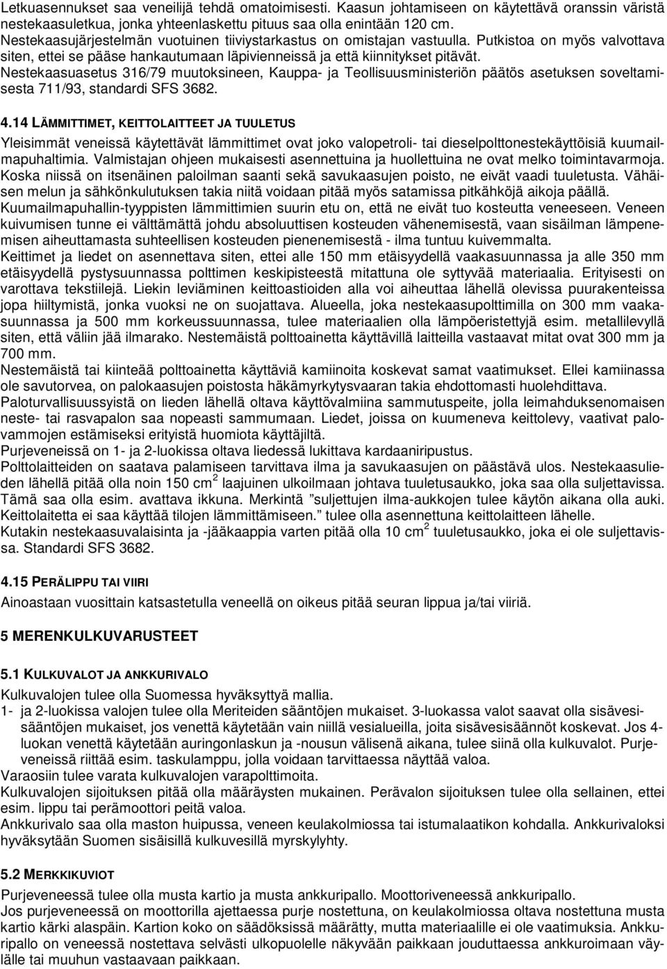 Nestekaasuasetus 316/79 muutoksineen, Kauppa- ja Teollisuusministeriön päätös asetuksen soveltamisesta 711/93, standardi SFS 3682. 4.