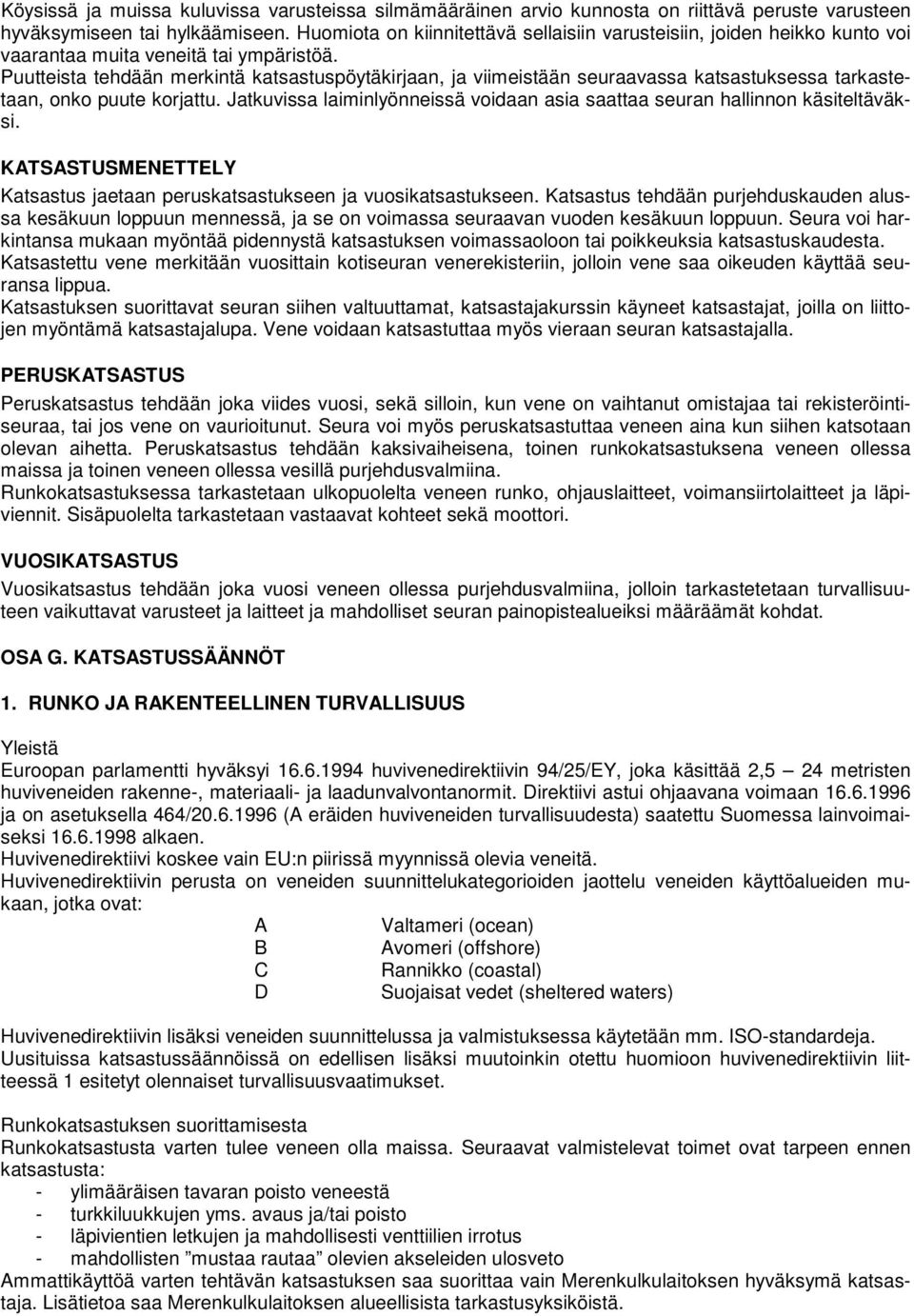 Puutteista tehdään merkintä katsastuspöytäkirjaan, ja viimeistään seuraavassa katsastuksessa tarkastetaan, onko puute korjattu.