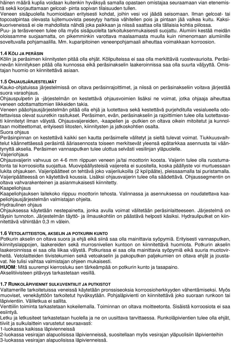 Ilman gelcoat- tai topcoatpintaa olevasta lujitemuovista peseytyy hartsia vähitellen pois ja pintaan jää valkea kuitu.