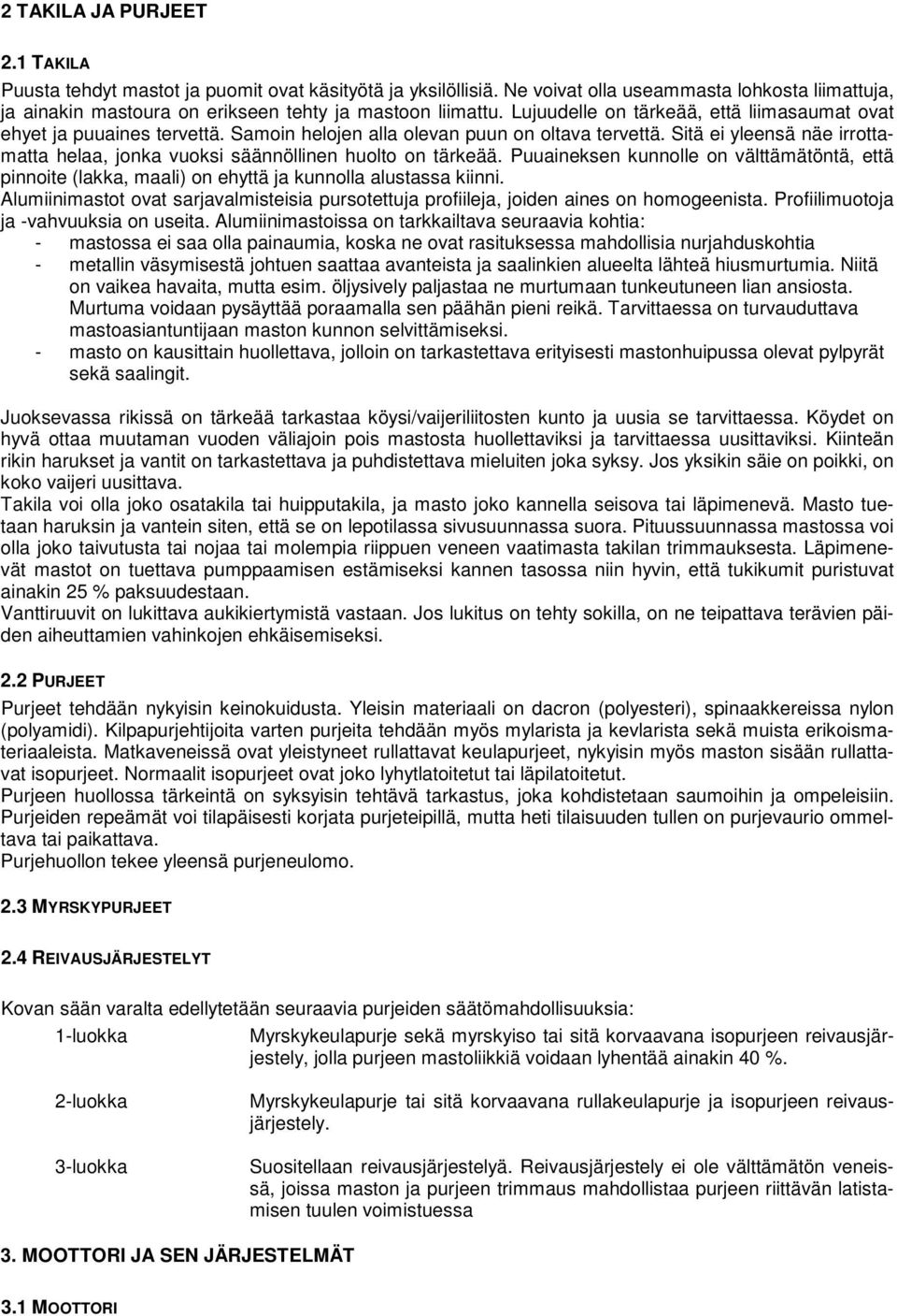 Sitä ei yleensä näe irrottamatta helaa, jonka vuoksi säännöllinen huolto on tärkeää. Puuaineksen kunnolle on välttämätöntä, että pinnoite (lakka, maali) on ehyttä ja kunnolla alustassa kiinni.